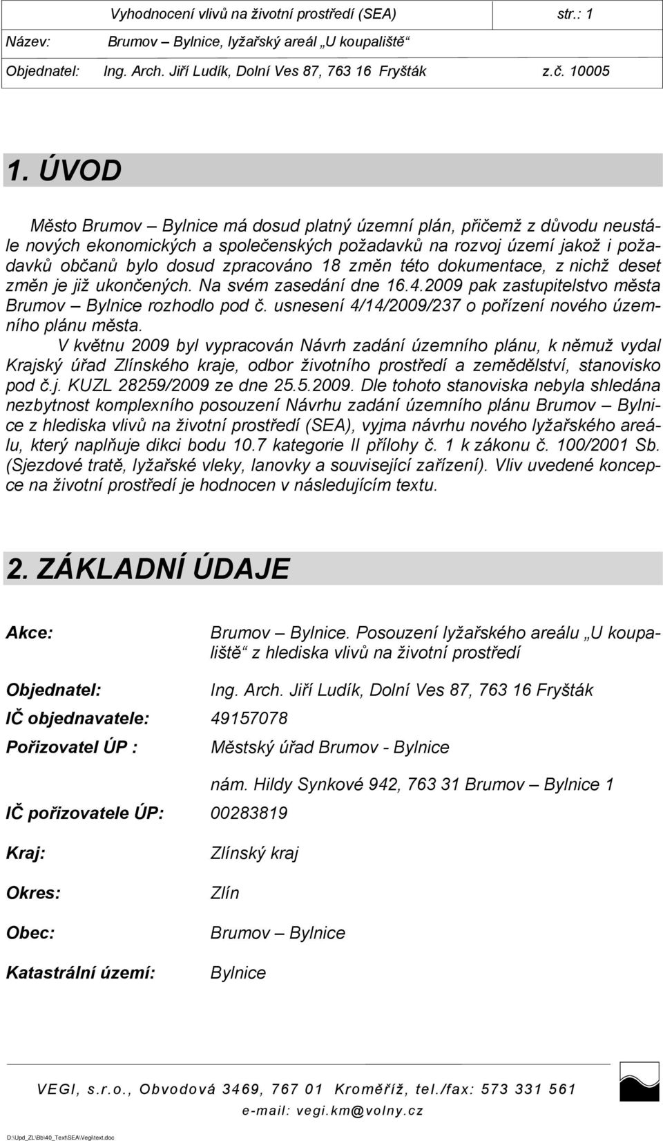 této dokumentace, z nichž deset změn je již ukončených. Na svém zasedání dne 16.4.2009 pak zastupitelstvo města Brumov Bylnice rozhodlo pod č.