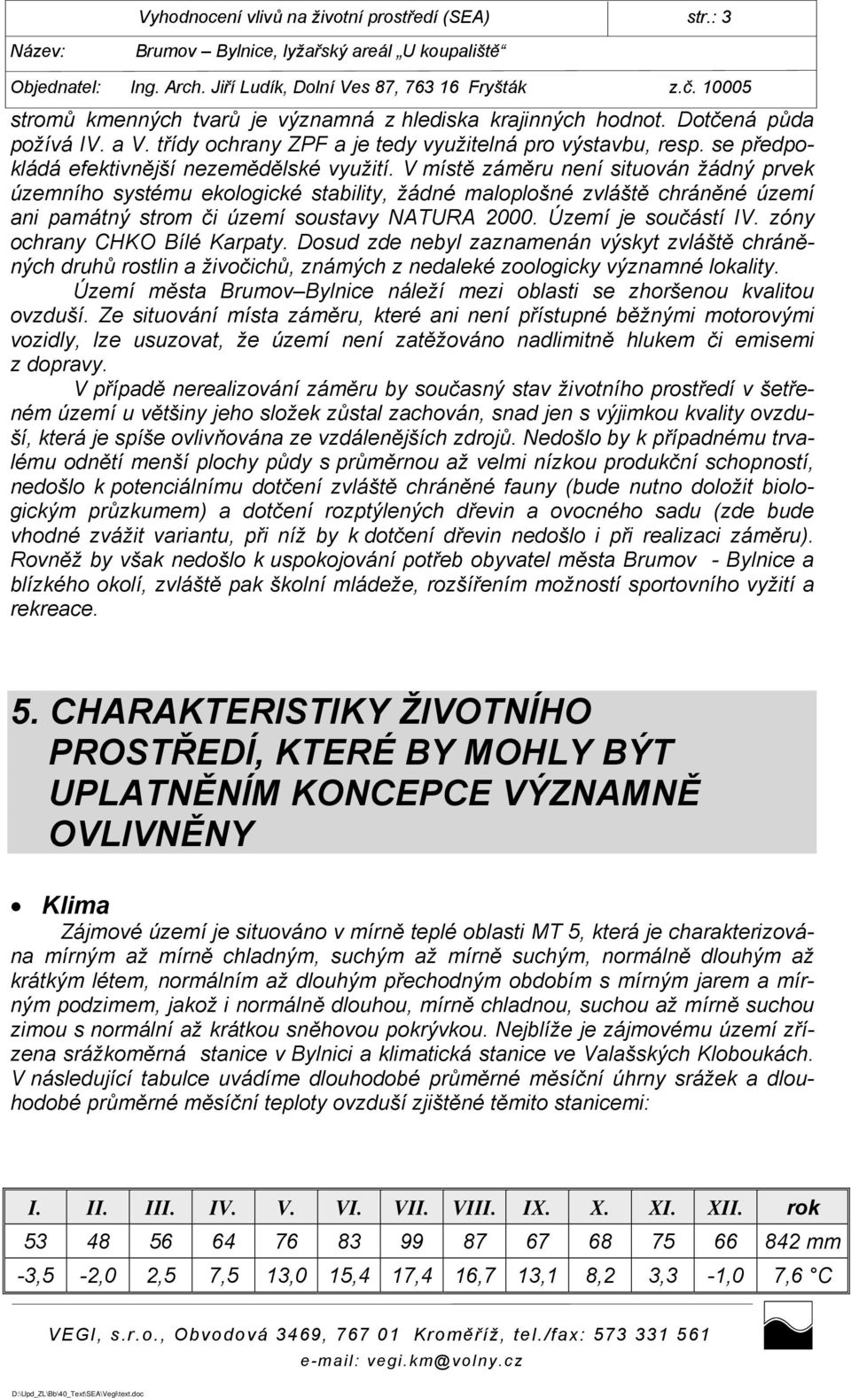 V místě záměru není situován žádný prvek územního systému ekologické stability, žádné maloplošné zvláště chráněné území ani památný strom či území soustavy NATURA 2000. Území je součástí IV.