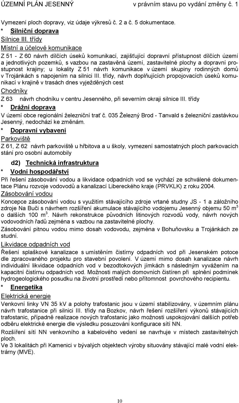 dopravní prostupnost krajiny; u lokality Z 51 návrh komunikace v území skupiny rodinných domů v Trojánkách s napojením na silnici III.