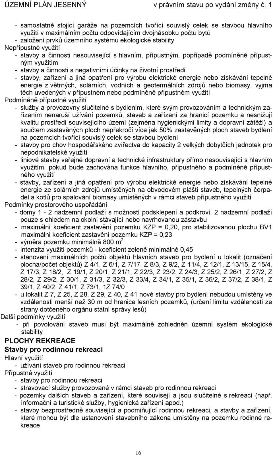 vodních a geotermálních zdrojů nebo biomasy, vyjma těch uvedených v přípustném nebo podmíněně přípustném využití - služby a provozovny slučitelné s bydlením, které svým provozováním a technickým