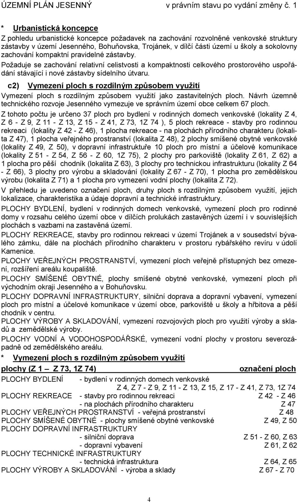 c2) Vymezení ploch s rozdílným způsobem využití Vymezení ploch s rozdílným způsobem využití jako zastavitelných ploch.