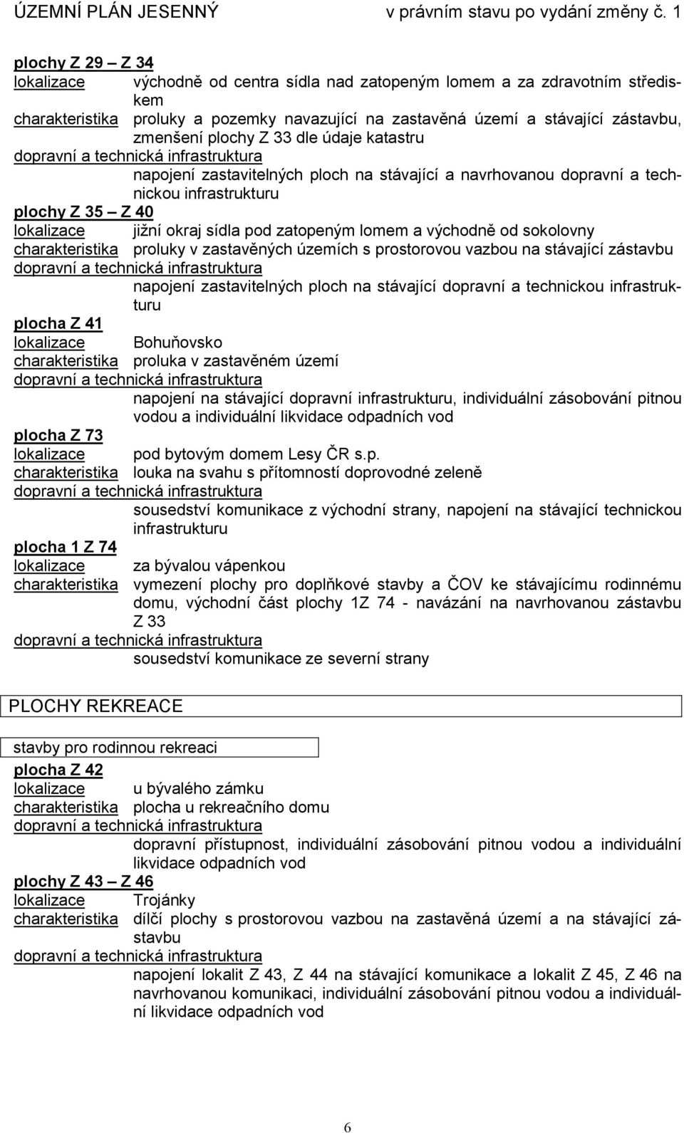 východně od sokolovny charakteristika proluky v zastavěných územích s prostorovou vazbou na stávající zástavbu napojení zastavitelných ploch na stávající dopravní a technickou infrastrukturu plocha Z