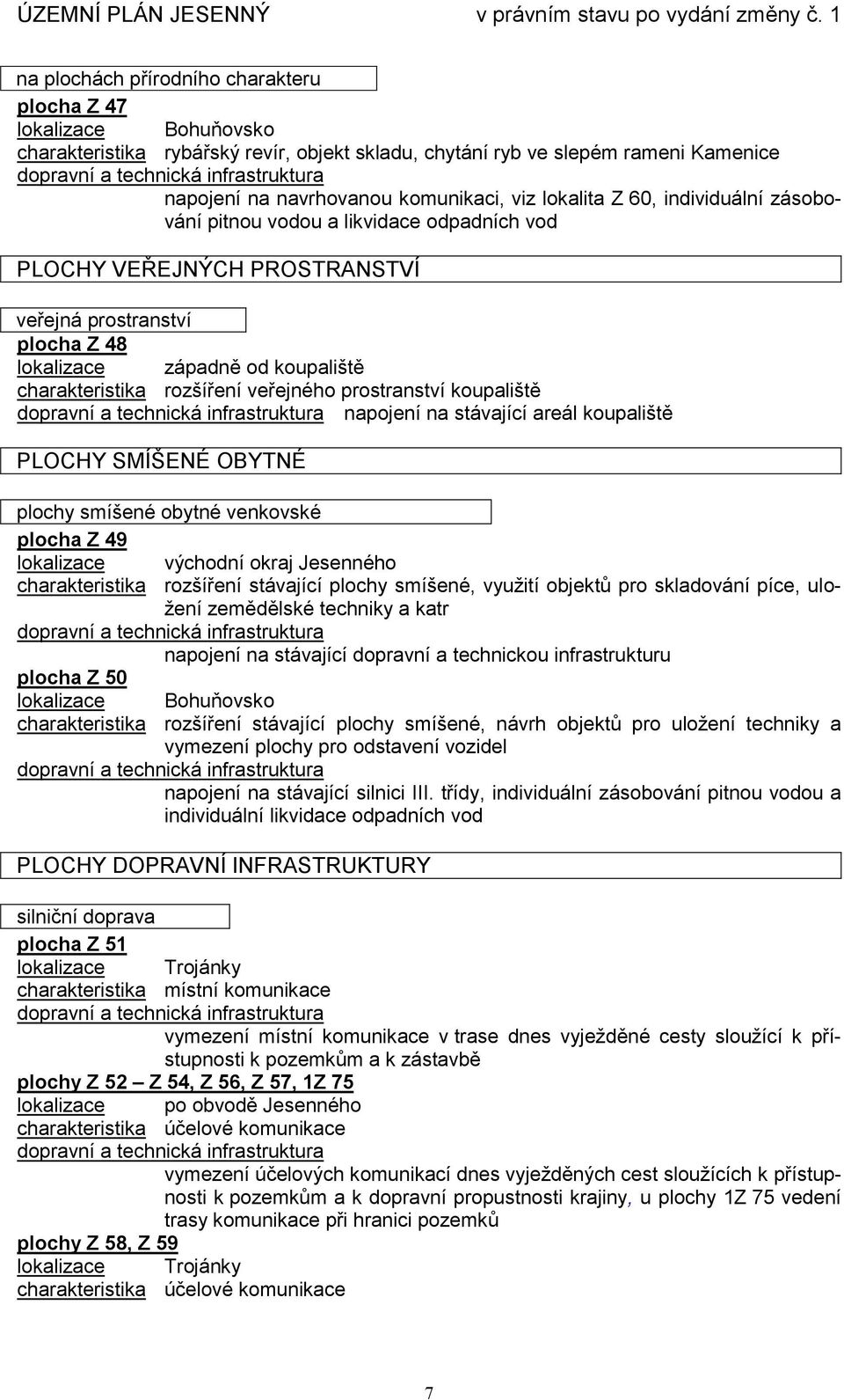 veřejného prostranství koupaliště napojení na stávající areál koupaliště PLOCHY SMÍŠENÉ OBYTNÉ plochy smíšené obytné venkovské plocha Z 49 lokalizace východní okraj Jesenného charakteristika