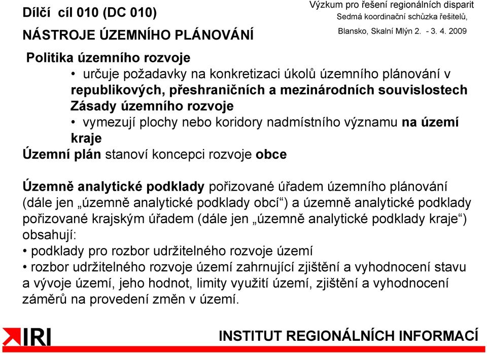 analytické podklady obcí ) a územně analytické podklady pořizované krajským úřadem (dále jen územně analytické podklady kraje ) obsahují: podklady pro rozbor udržitelného rozvoje