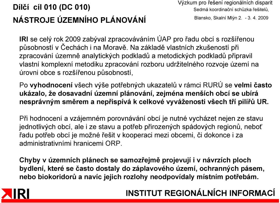 rozšířenou působností, Po vyhodnocení všech výše potřebných ukazatelů v rámci RURÚ se velmi často ukázalo, že dosavadní územní plánování, zejména menších obcí se ubírá nesprávným směrem a nepřispívá