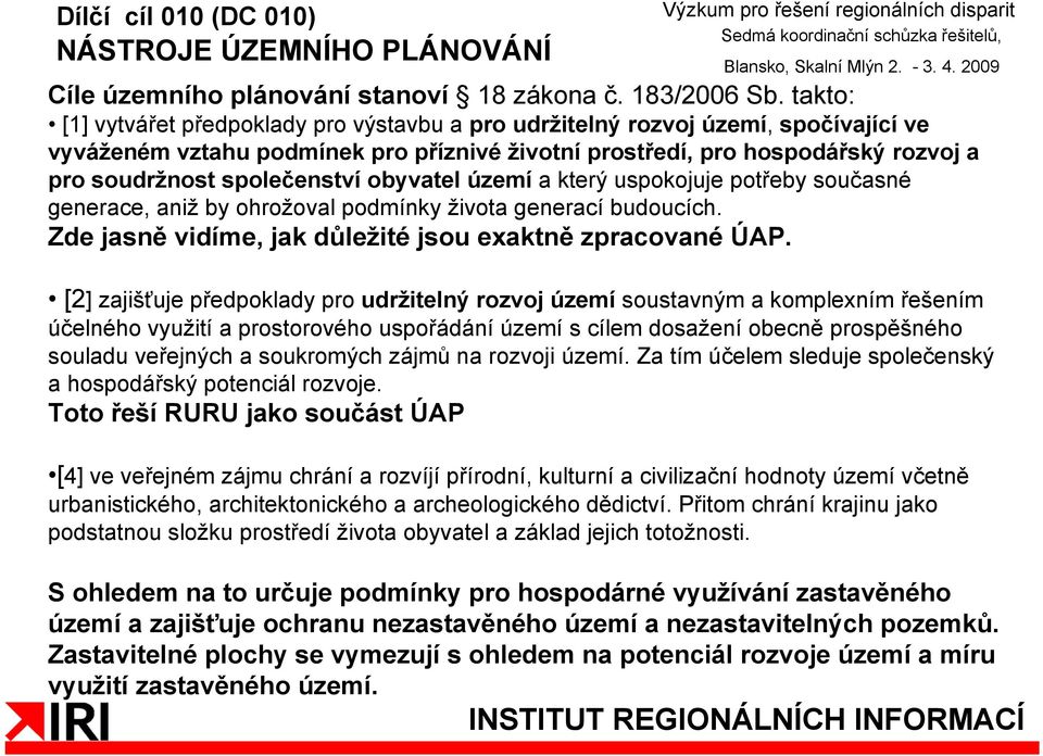 společenství obyvatel území a který uspokojuje potřeby současné generace, aniž by ohrožoval podmínky života generací budoucích. Zde jasně vidíme, jak důležité jsou exaktně zpracované ÚAP.