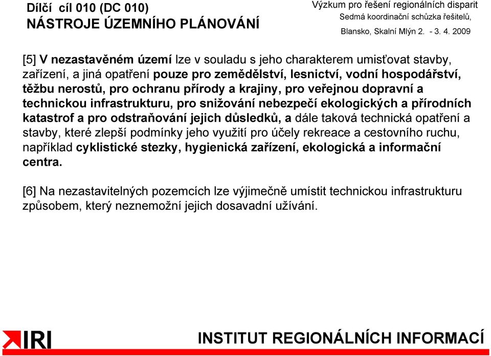 důsledků, a dále taková technická opatření a stavby, které zlepší podmínky jeho využití pro účely rekreace a cestovního ruchu, například cyklistické stezky, hygienická