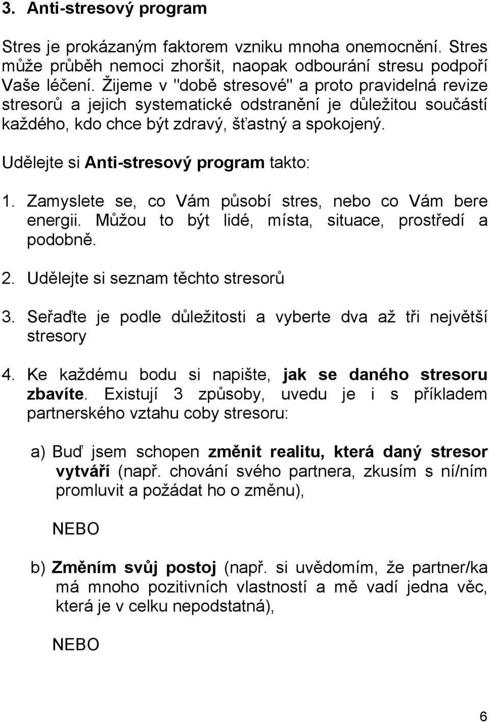 Udělejte si Anti-stresový program takto: 1. Zamyslete se, co Vám působí stres, nebo co Vám bere energii. Můžou to být lidé, místa, situace, prostředí a podobně. 2.