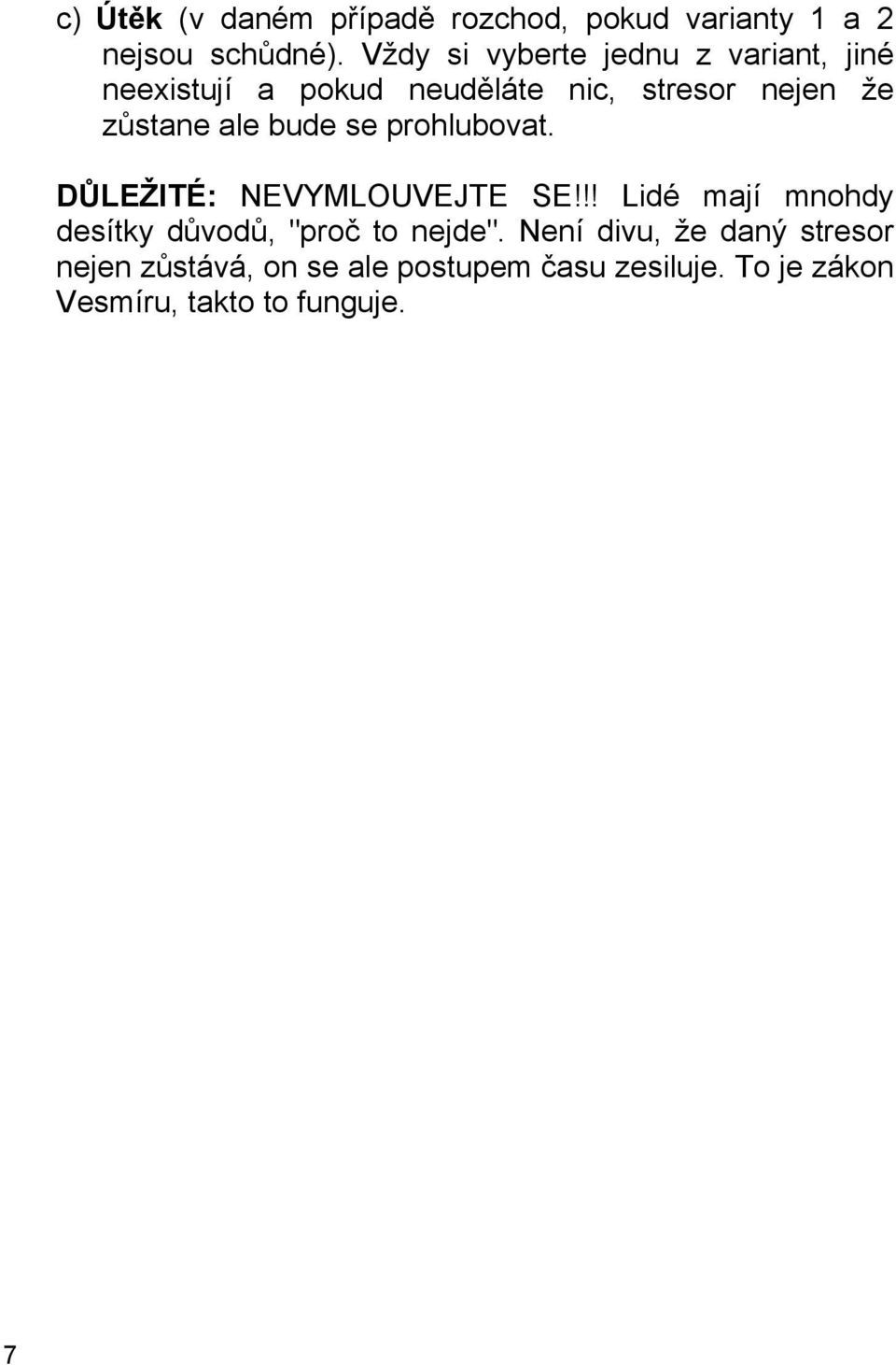 ale bude se prohlubovat. DŮLEŽITÉ: NEVYMLOUVEJTE SE!