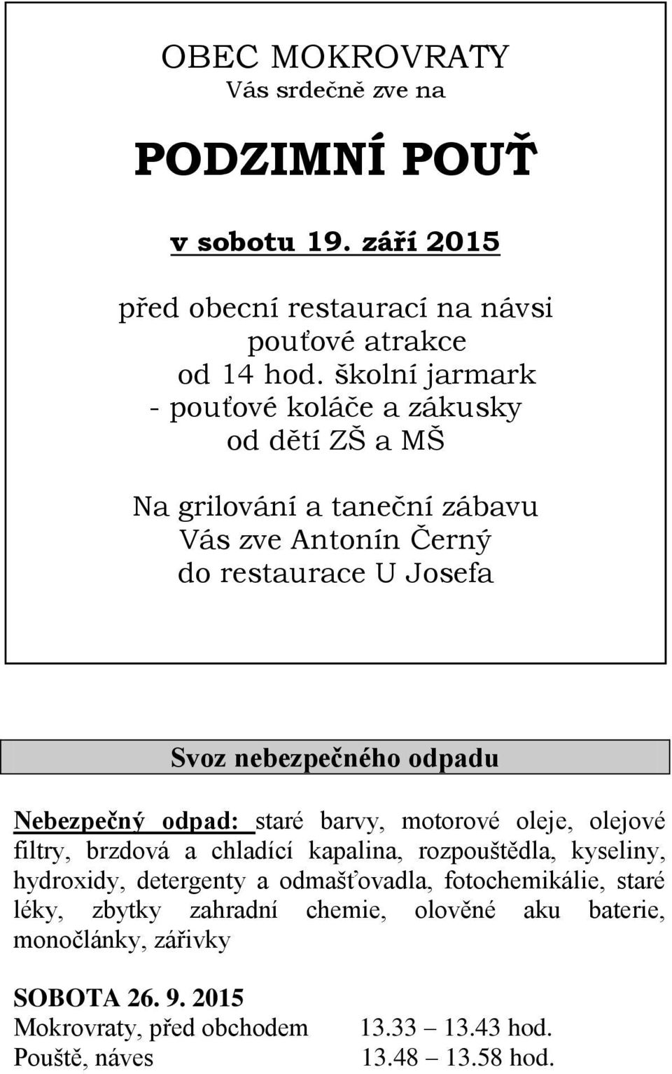 odpadu Nebezpečný odpad: staré barvy, motorové oleje, olejové filtry, brzdová a chladící kapalina, rozpouštědla, kyseliny, hydroxidy, detergenty a