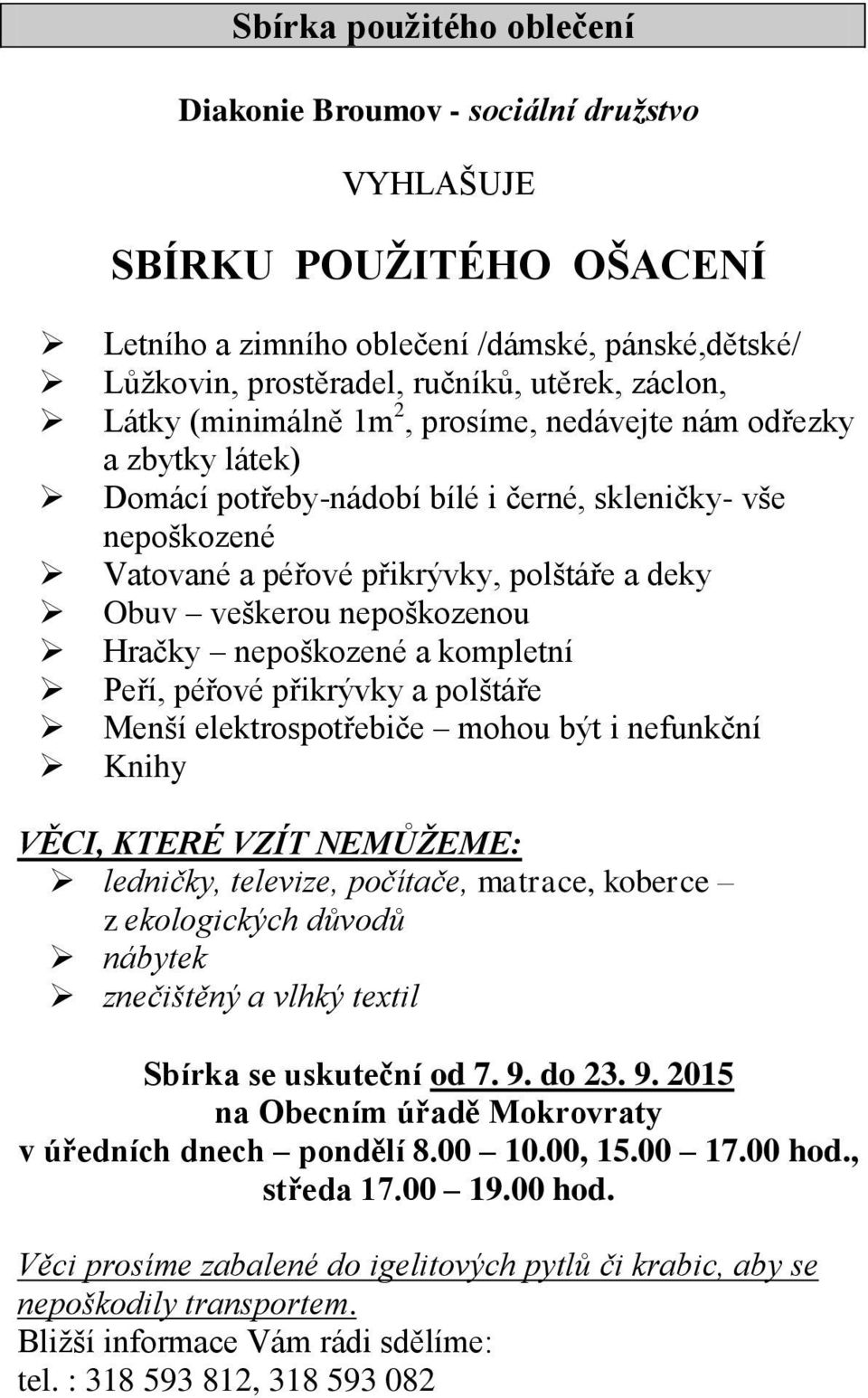 nepoškozenou Hračky nepoškozené a kompletní Peří, péřové přikrývky a polštáře Menší elektrospotřebiče mohou být i nefunkční Knihy VĚCI, KTERÉ VZÍT NEMŮŽEME: ledničky, televize, počítače, matrace,