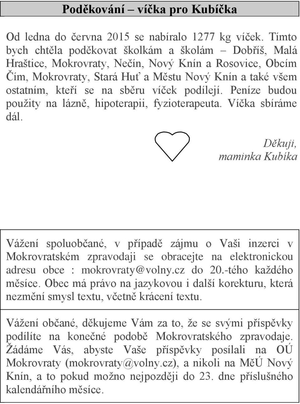 víček podílejí. Peníze budou použity na lázně, hipoterapii, fyzioterapeuta. Víčka sbíráme dál.