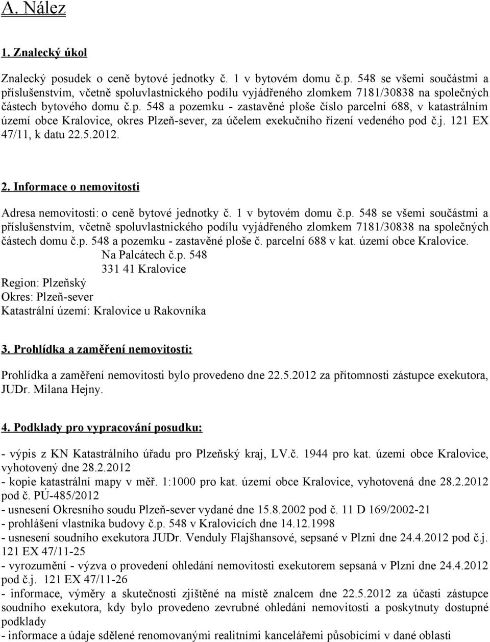 .5.2012. 2. Informace o nemovitosti Adresa nemovitosti: o ceně bytové jednotky č. 1 v bytovém domu č.p.