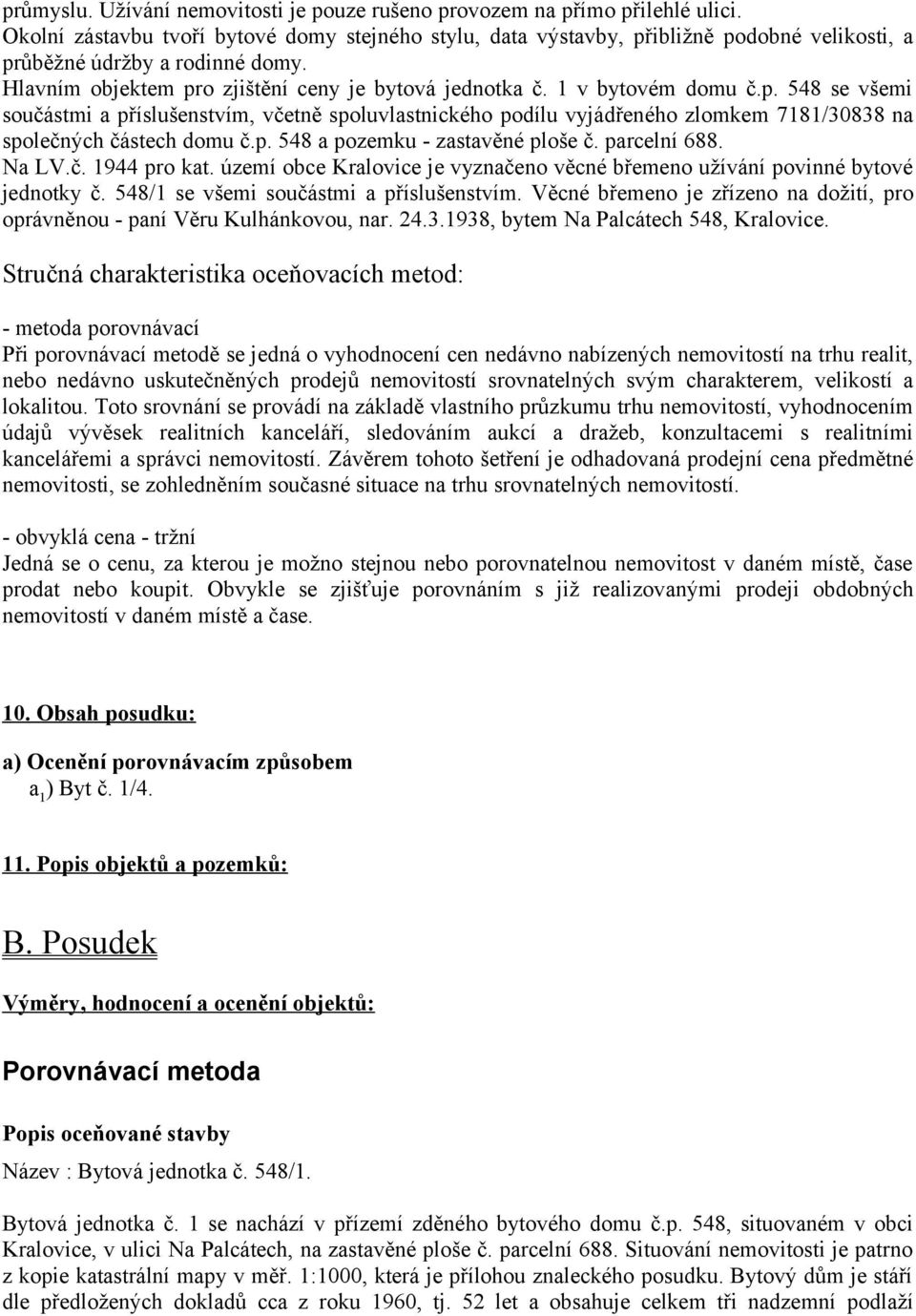 1 v bytovém domu č.p. 548 se všemi součástmi a příslušenstvím, včetně spoluvlastnického podílu vyjádřeného zlomkem 7181/30838 na společných částech domu č.p. 548 a pozemku - zastavěné ploše č.