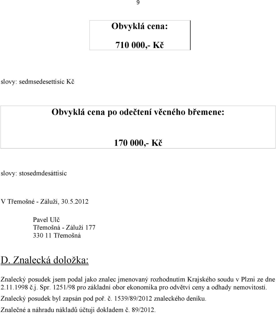 Znalecká doložka: Znalecký posudek jsem podal jako znalec jmenovaný rozhodnutím Krajského soudu v Plzni ze dne 2.11.1998 č.j. Spr.