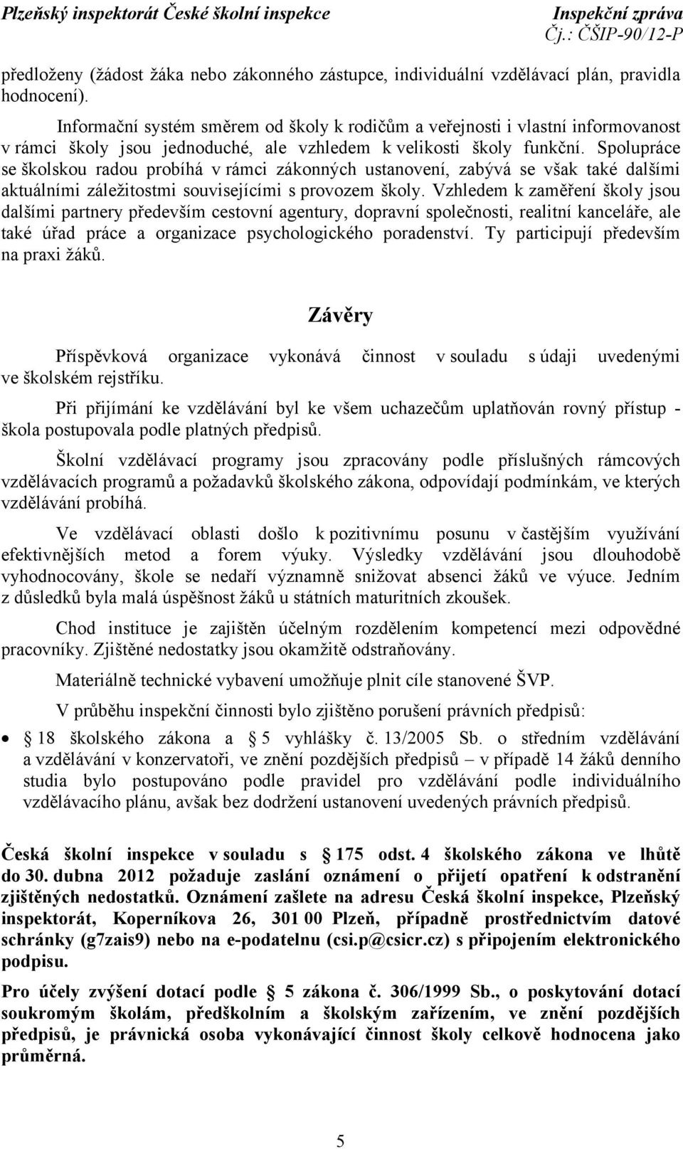 Spolupráce se školskou radou probíhá v rámci zákonných ustanovení, zabývá se však také dalšími aktuálními záležitostmi souvisejícími s provozem školy.