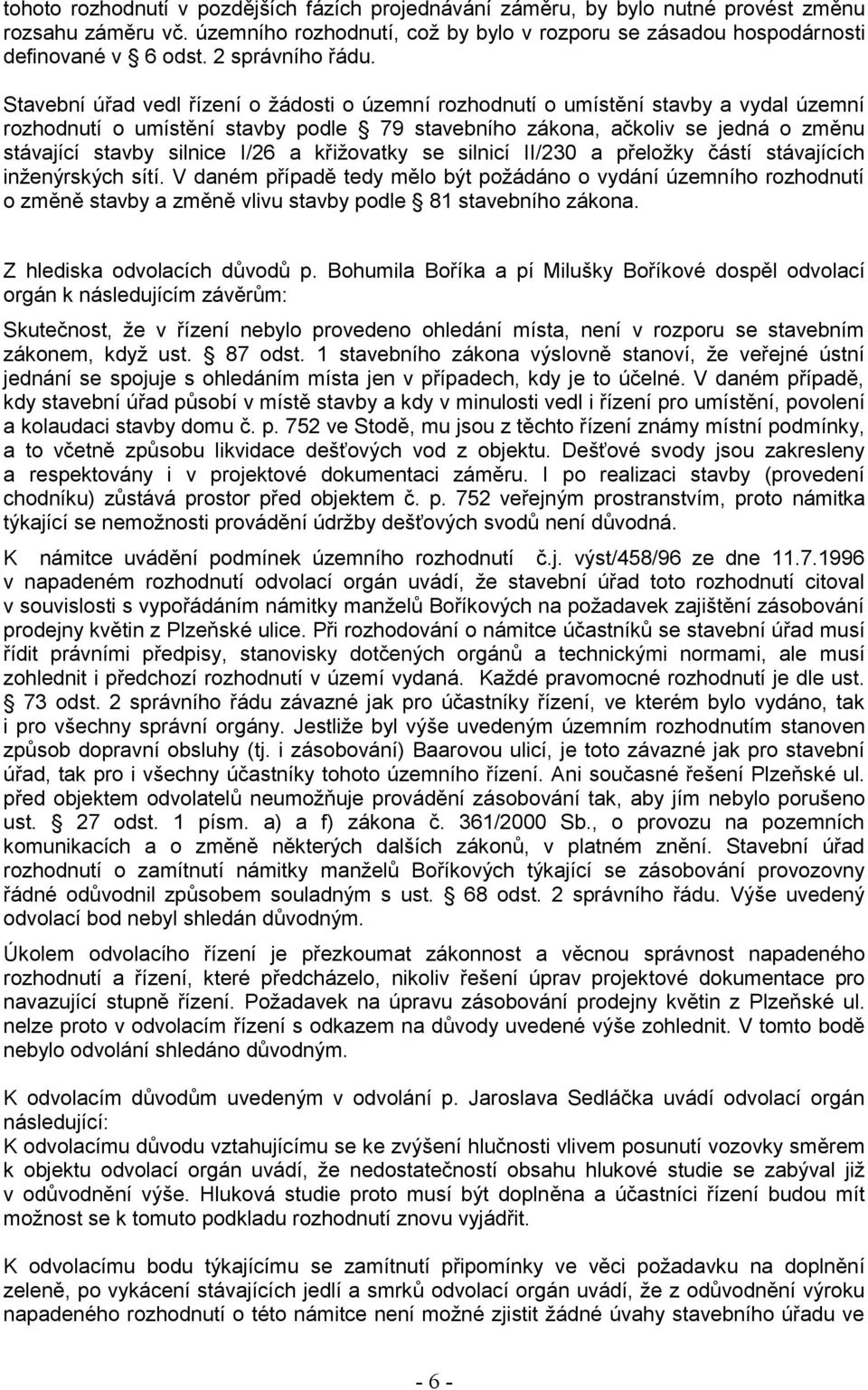 Stavební úřad vedl řízení o žádosti o územní rozhodnutí o umístění stavby a vydal územní rozhodnutí o umístění stavby podle 79 stavebního zákona, ačkoliv se jedná o změnu stávající stavby silnice