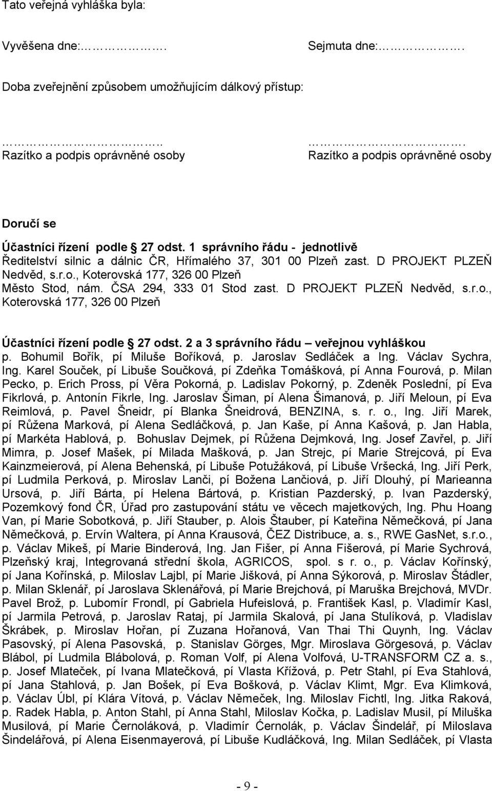 ČSA 294, 333 01 Stod zast. D PROJEKT PLZEŇ Nedvěd, s.r.o., Koterovská 177, 326 00 Plzeň Účastníci řízení podle 27 odst. 2 a 3 správního řádu veřejnou vyhláškou p. Bohumil Bořík, pí Miluše Boříková, p.