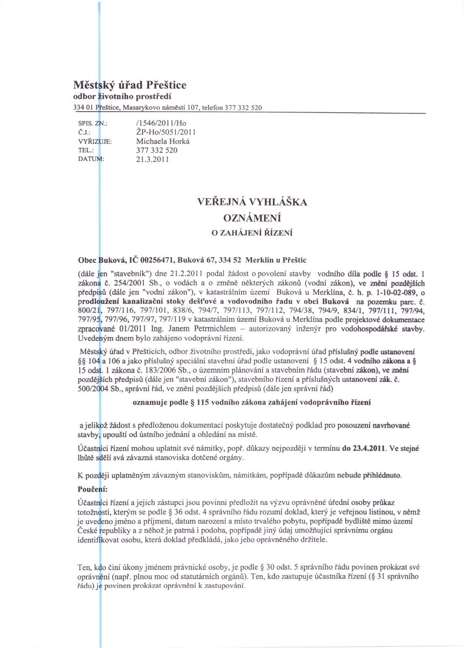 2.2011 podal žádost o povolení stavby vodního díla podle 15 odst. 1 zákon Č. 254/2001 Sb.