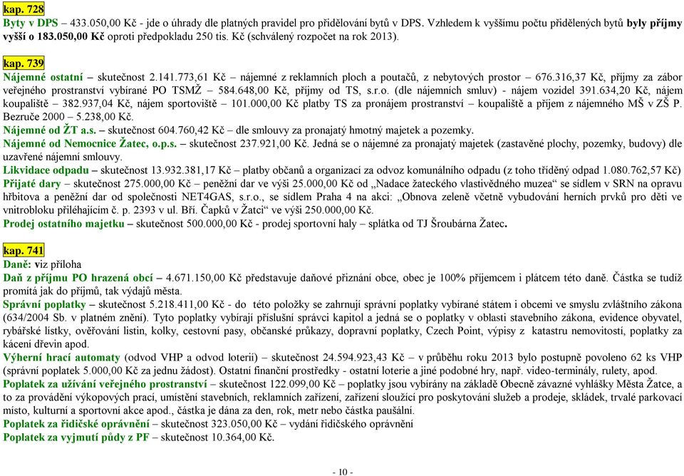 316,37 Kč, příjmy za zábor veřejného prostranství vybírané PO TSMŽ 584.648,00 Kč, příjmy od TS, s.r.o. (dle nájemních smluv) - nájem vozidel 391.634,20 Kč, nájem koupaliště 382.