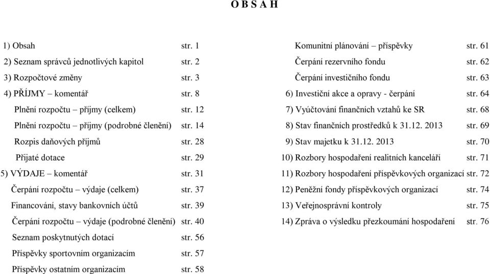 37 Financování, stavy bankovních účtů str. 39 Čerpání rozpočtu výdaje (podrobné členění) str. 40 Seznam poskytnutých dotací str. 56 Příspěvky sportovním organizacím str.