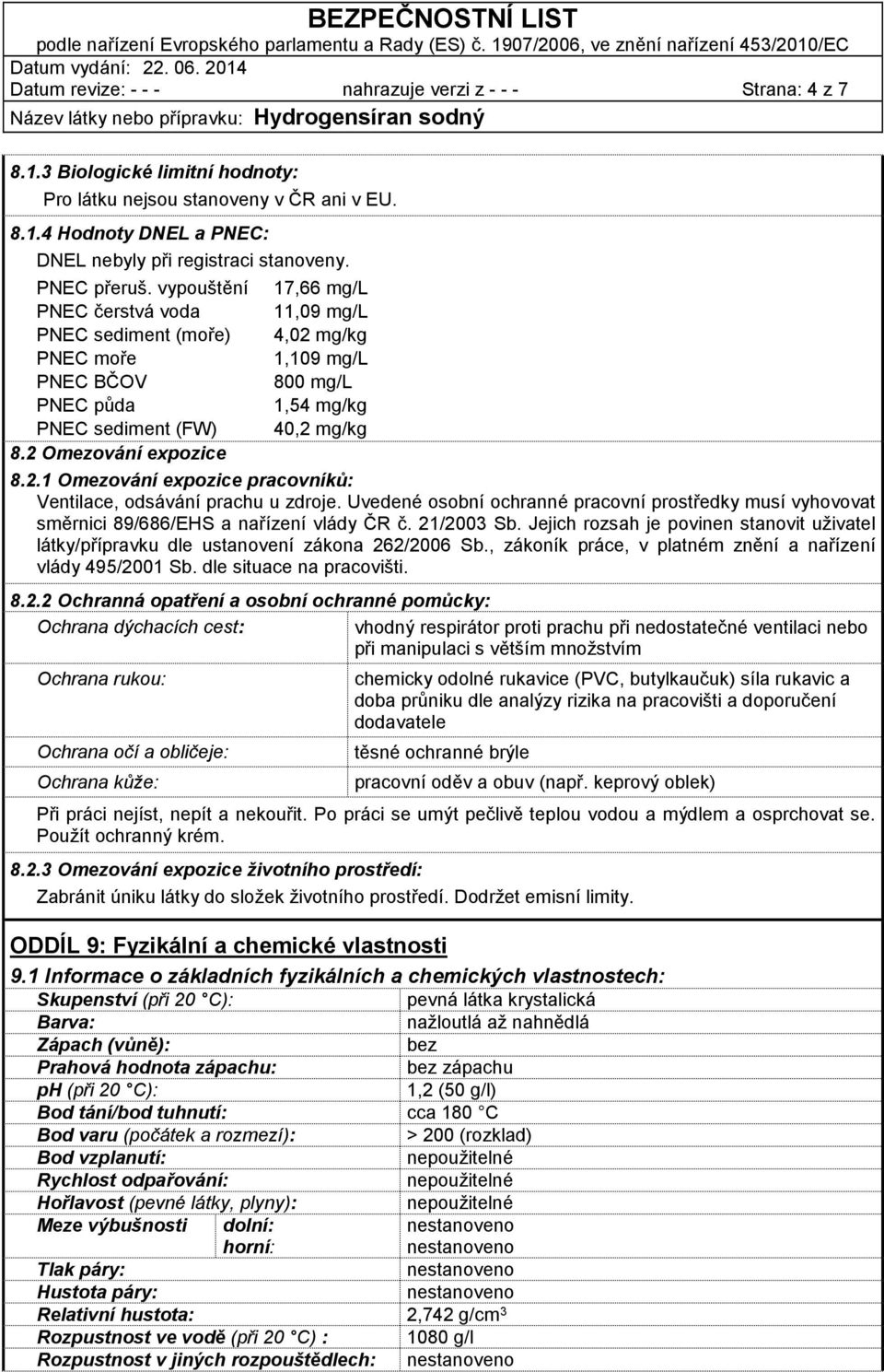 2 Omezování expozice 8.2.1 Omezování expozice pracovníků: Ventilace, odsávání prachu u zdroje. Uvedené osobní ochranné pracovní prostředky musí vyhovovat směrnici 89/686/EHS a nařízení vlády ČR č.