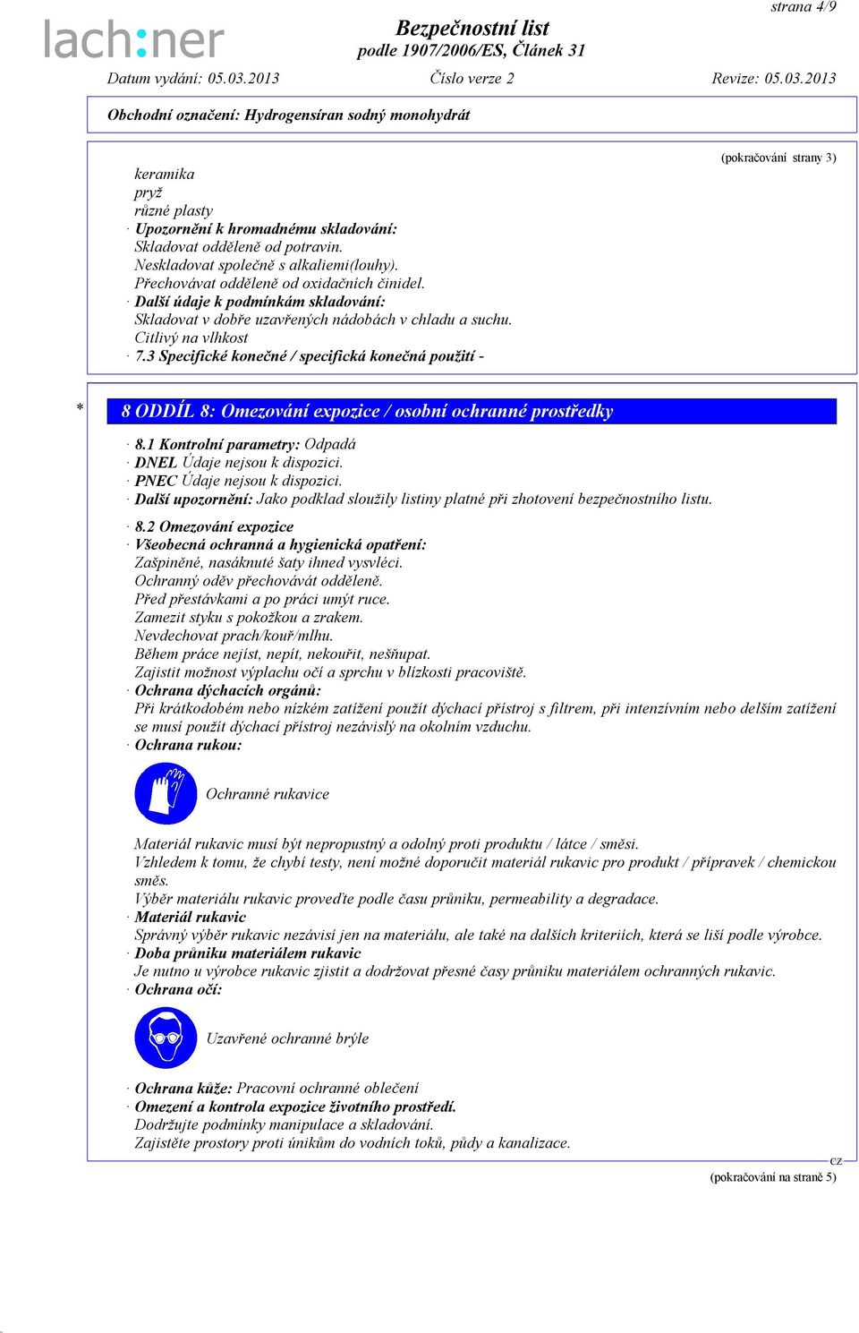 3 Specifické konečné / specifická konečná použití - (pokračování strany 3) * 8 ODDÍL 8: Omezování expozice / osobní ochranné prostředky 8.1 Kontrolní parametry: Odpadá DNEL Údaje nejsou k dispozici.