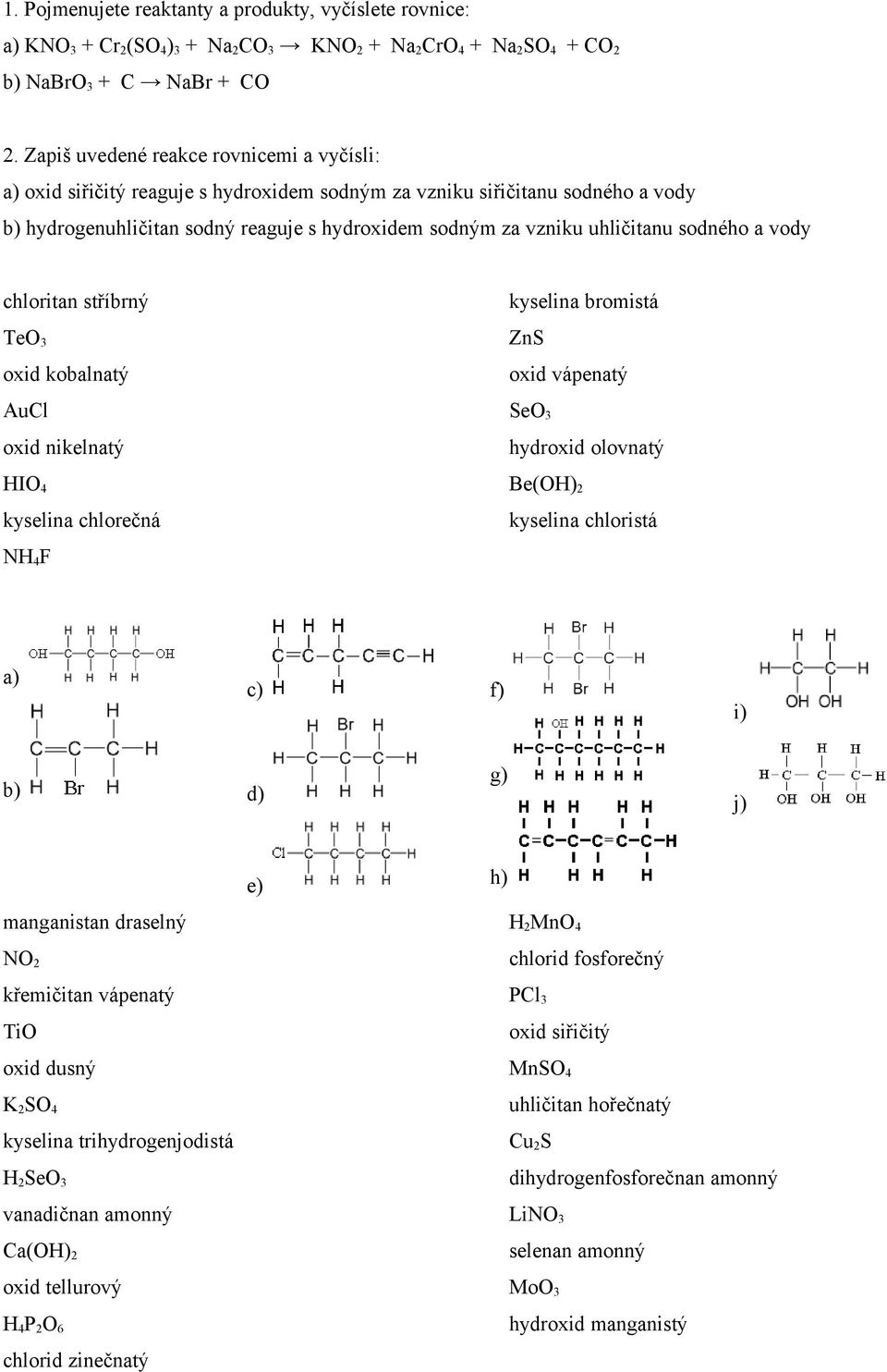 sodného a vody chloritan stříbrný TeO 3 oxid kobalnatý AuCl oxid nikelnatý HIO 4 kyselina chlorečná NH 4 F kyselina bromistá ZnS oxid vápenatý SeO 3 hydroxid olovnatý Be(OH) 2 kyselina chloristá a)