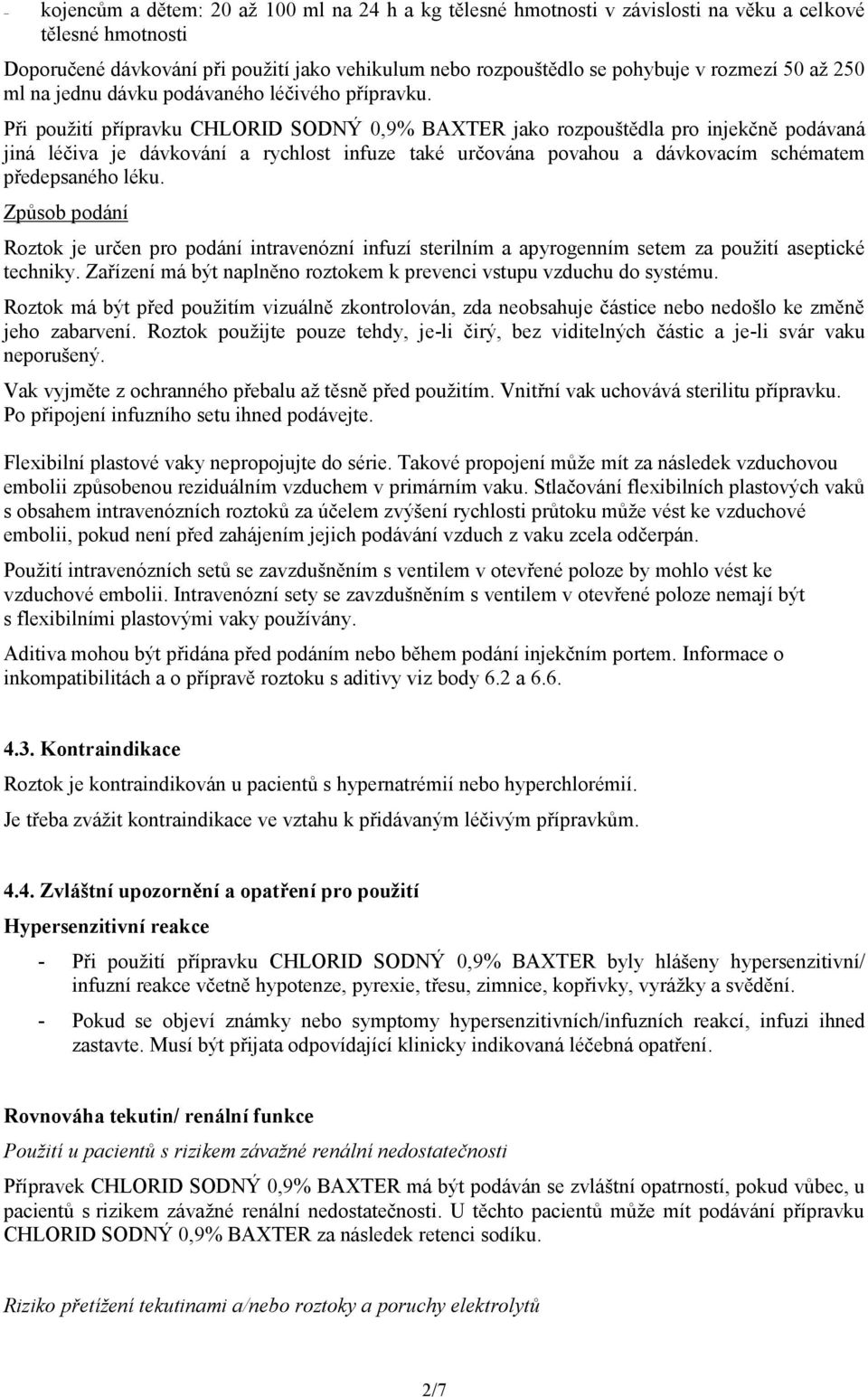 Při použití přípravku CHLORID SODNÝ 0,9% BAXTER jako rozpouštědla pro injekčně podávaná jiná léčiva je dávkování a rychlost infuze také určována povahou a dávkovacím schématem předepsaného léku.