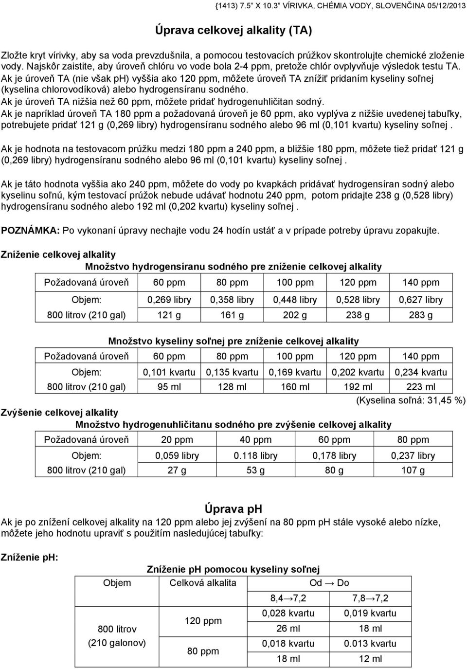 Najskôr zaistite, aby úroveň chlóru vo vode bola 2-4 ppm, pretože chlór ovplyvňuje výsledok testu TA.