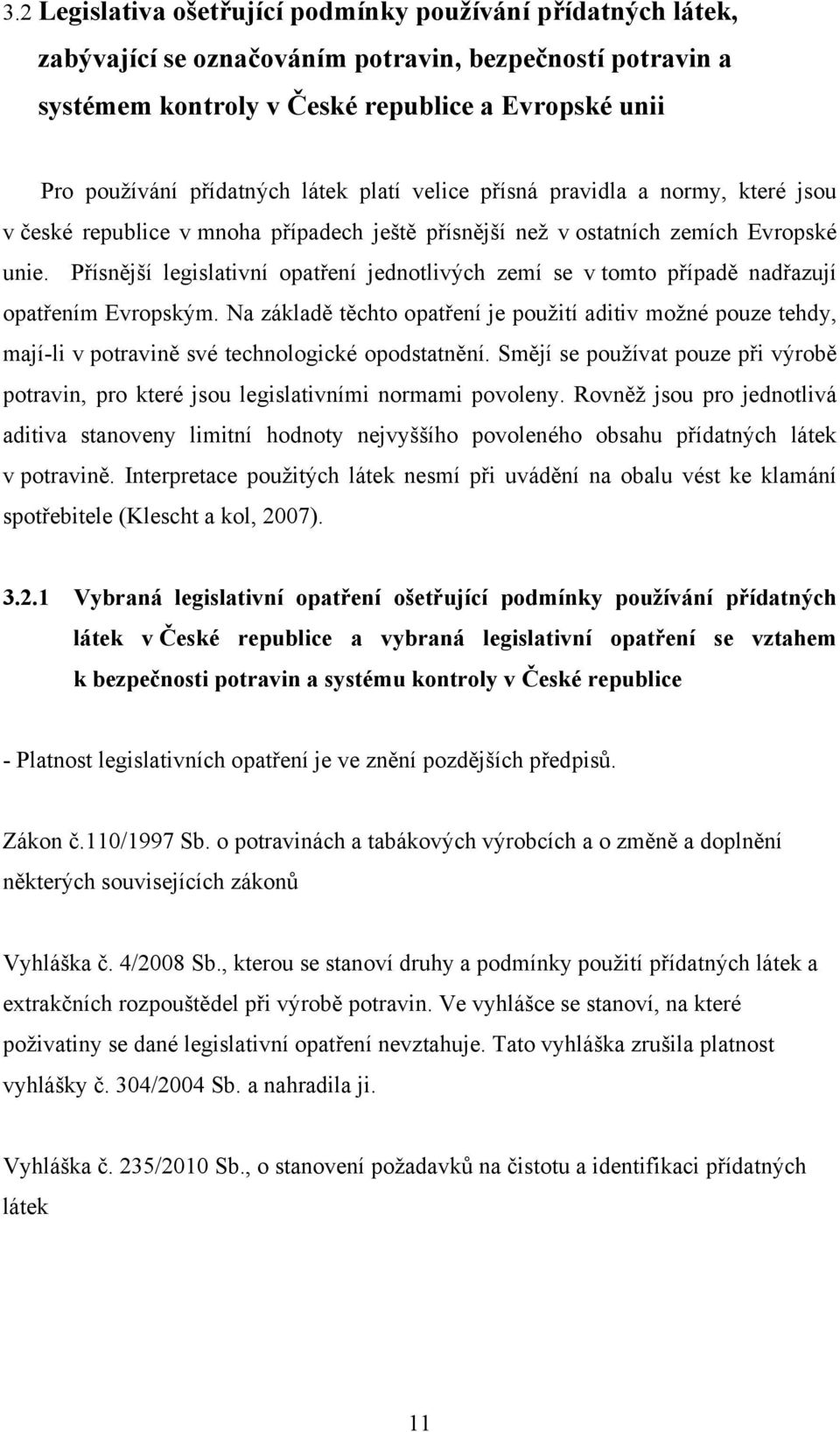 Přísnější legislativní opatření jednotlivých zemí se v tomto případě nadřazují opatřením Evropským.