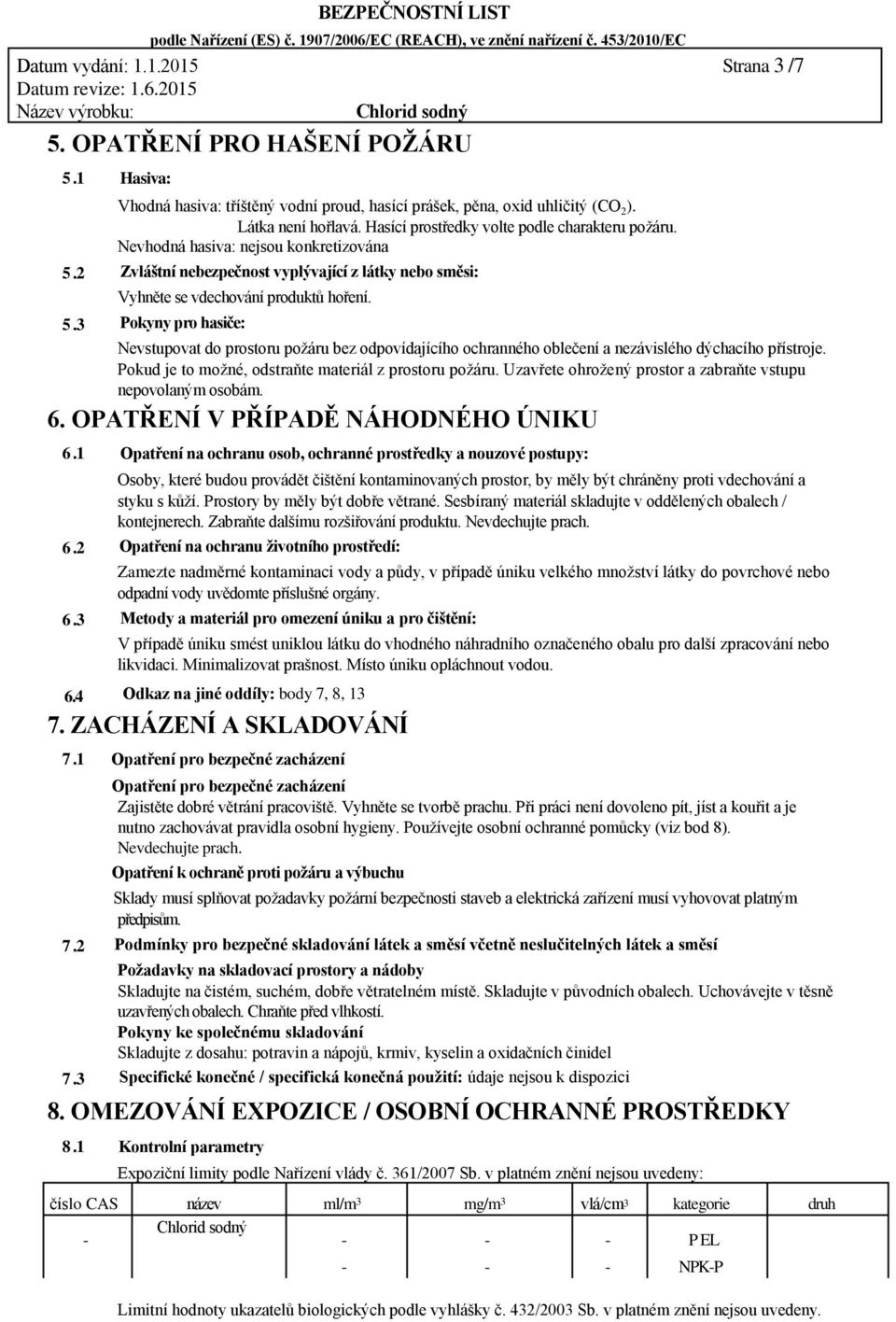 Pokyny pro hasiče: Nevstupovat do prostoru požáru bez odpovídajícího ochranného oblečení a nezávislého dýchacího přístroje. Pokud je to možné, odstraňte materiál z prostoru požáru.