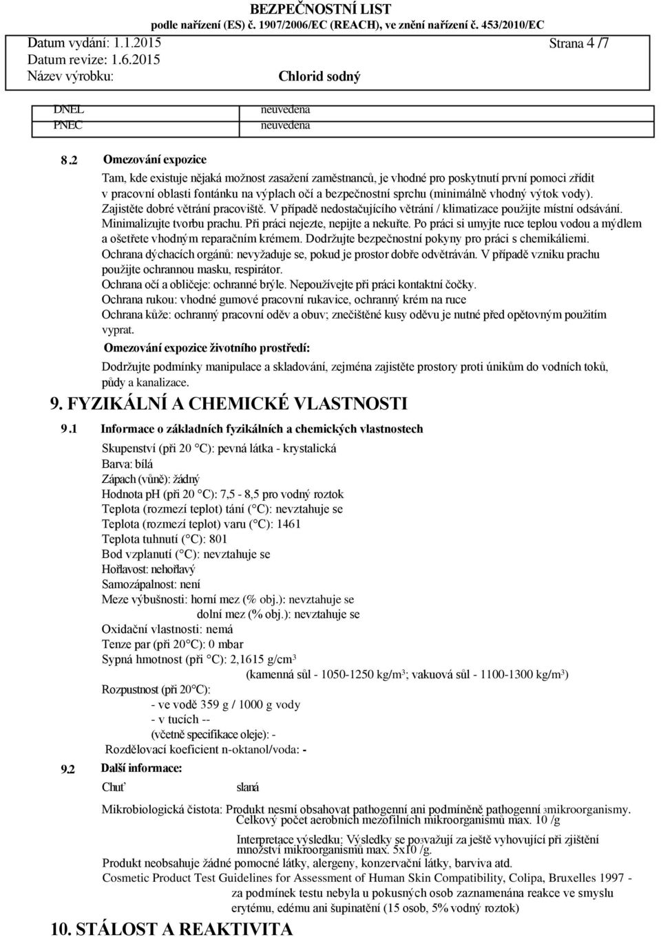 vhodný výtok vody). Zajistěte dobré větrání pracoviště. V případě nedostačujícího větrání / klimatizace použijte místní odsávání. Minimalizujte tvorbu prachu. Při práci nejezte, nepijte a nekuřte.