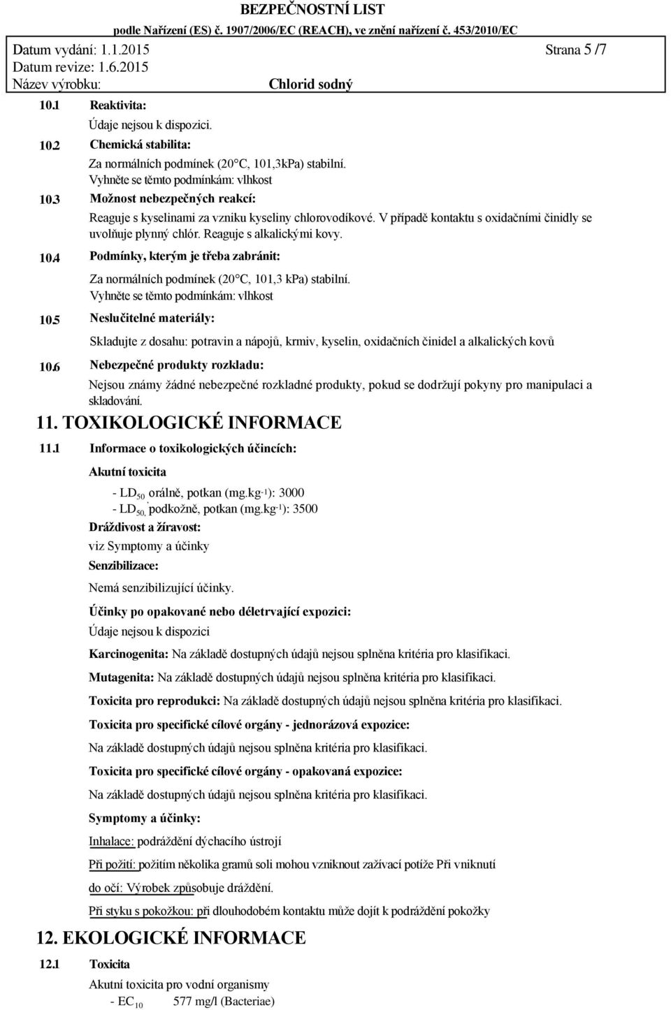 Reaguje s alkalickými kovy. Podmínky, kterým je třeba zabránit: Za normálních podmínek (20 C, 101,3 kpa) stabilní.