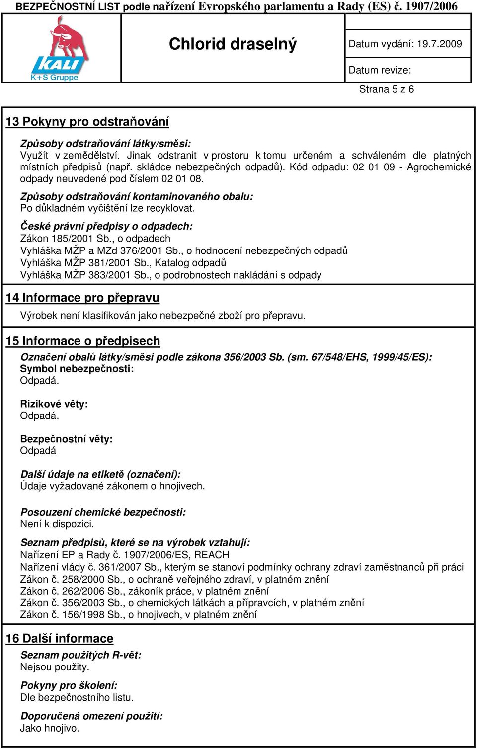 České právní předpisy o odpadech: Zákon 185/2001 Sb., o odpadech Vyhláška MŽP a MZd 376/2001 Sb., o hodnocení nebezpečných odpadů Vyhláška MŽP 381/2001 Sb., Katalog odpadů Vyhláška MŽP 383/2001 Sb.