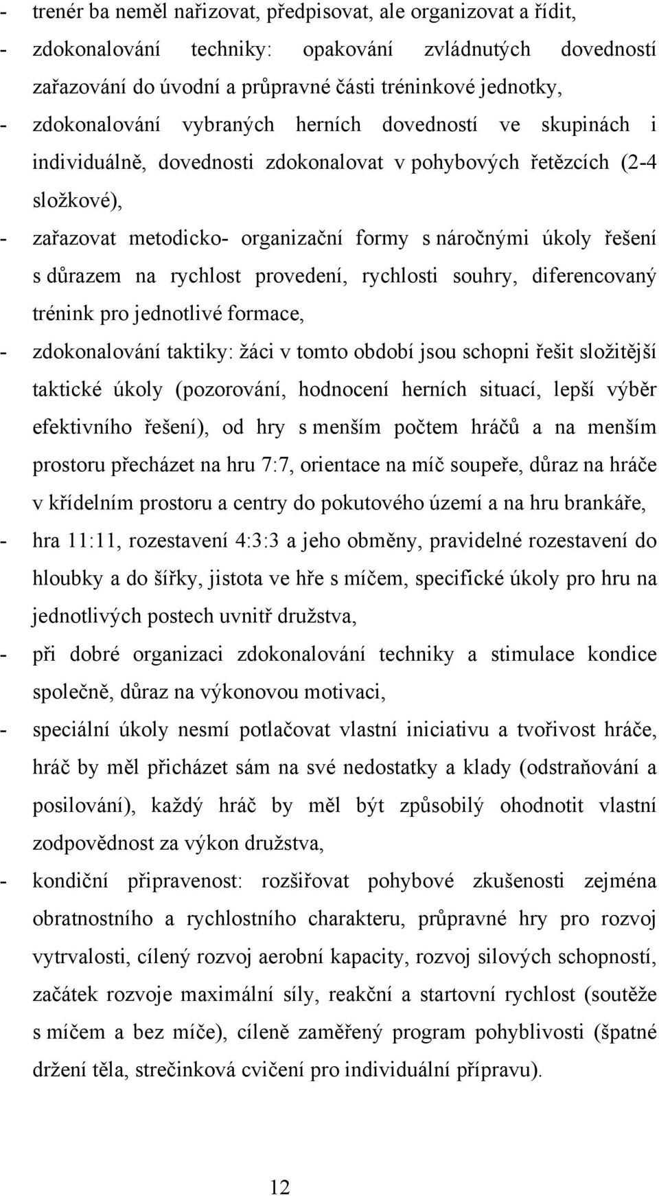 řešení s důrazem na rychlost provedení, rychlosti souhry, diferencovaný trénink pro jednotlivé formace, - zdokonalování taktiky: žáci v tomto období jsou schopni řešit složitější taktické úkoly