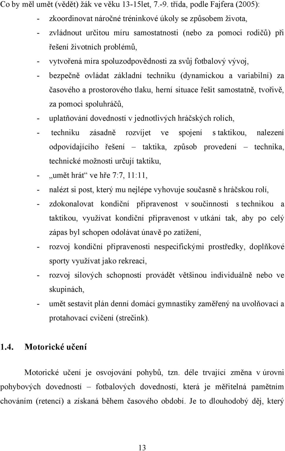 spoluzodpovědnosti za svůj fotbalový vývoj, - bezpečně ovládat základní techniku (dynamickou a variabilní) za časového a prostorového tlaku, herní situace řešit samostatně, tvořivě, za pomoci