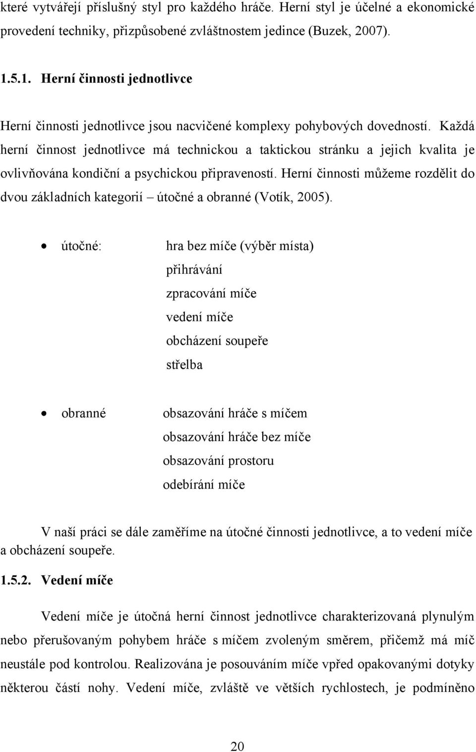 Každá herní činnost jednotlivce má technickou a taktickou stránku a jejich kvalita je ovlivňována kondiční a psychickou připraveností.