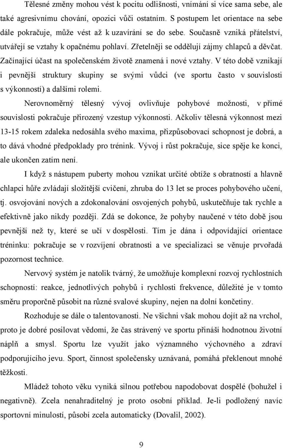 Začínající účast na společenském životě znamená i nové vztahy. V této době vznikají i pevnější struktury skupiny se svými vůdci (ve sportu často v souvislosti s výkonností) a dalšími rolemi.