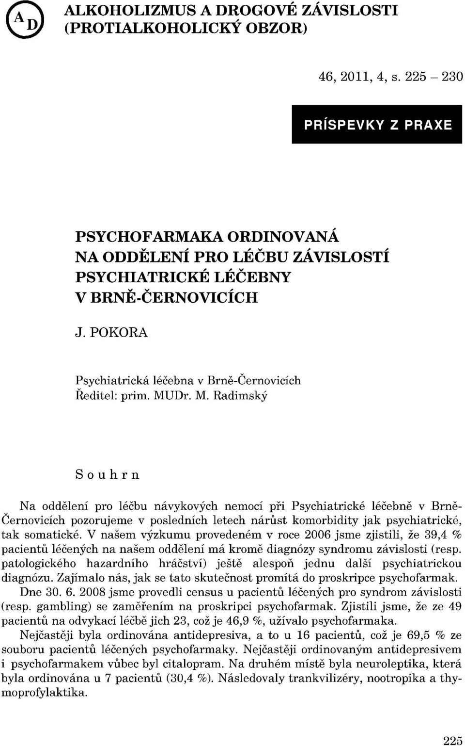Dr. M. Radimský Souhrn Na oddelení pro léčbu návykových nemocí pri Psychiatrické léčebne v Brne Černovicích pozorujeme v posledních letech nárust komorbidity jak psychiatrické, tak somatické.
