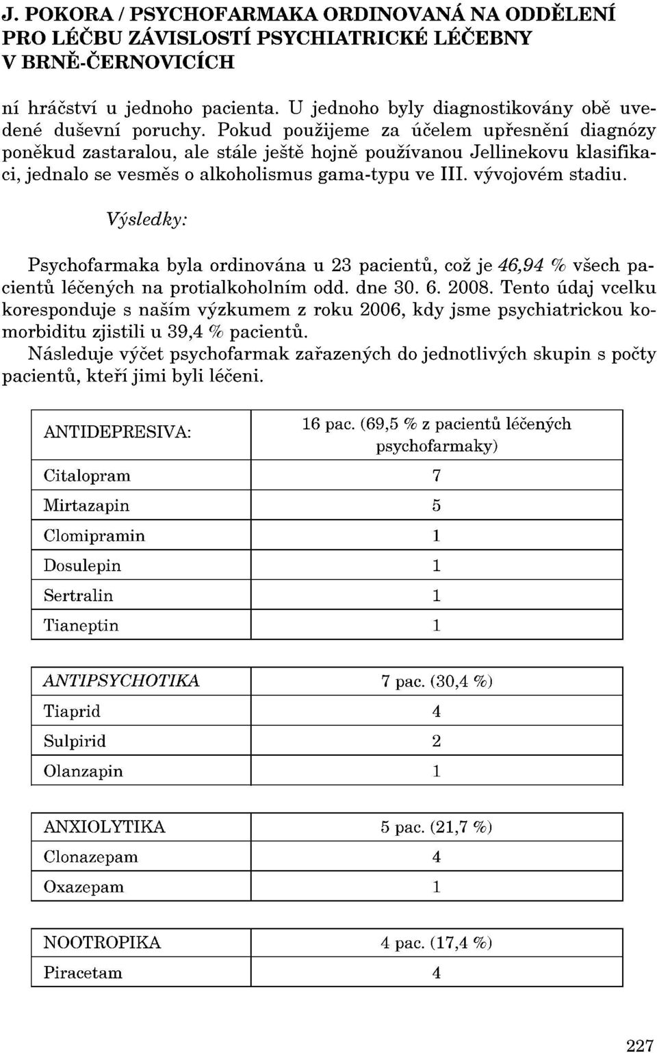 Výsledky: Psychofarmaka byla ordinována u 23 pacientu, což je 46,94 % všech pacientu léčených na protialkoholním odd. dne 30. 6. 2008.
