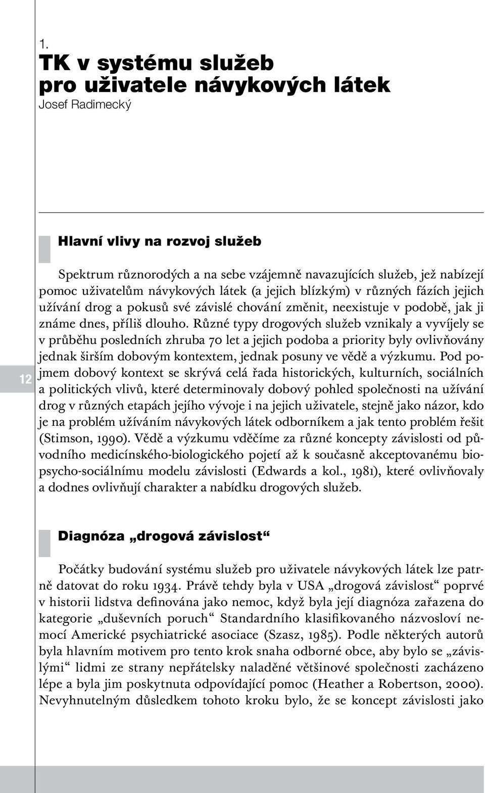 Různé typy drogových služeb vznikaly a vyvíjely se v průběhu posledních zhruba 70 let a jejich podoba a priority byly ovlivňovány jednak širším dobovým kontextem, jednak posuny ve vědě a výzkumu.