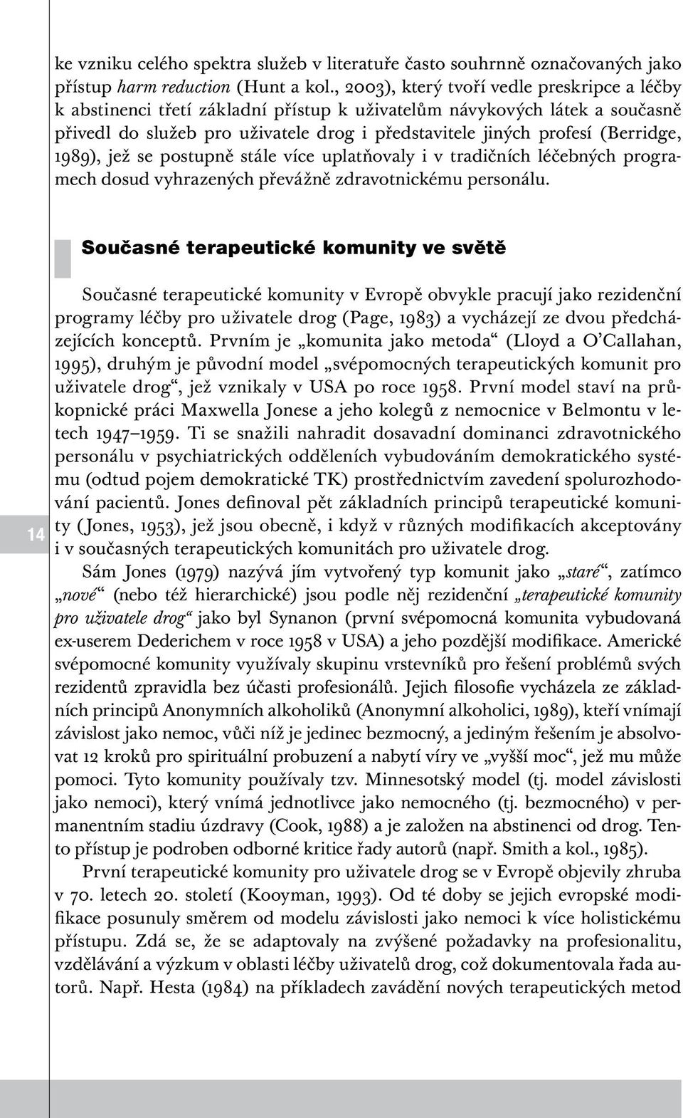 (Berridge, 1989), jež se postupně stále více uplatňovaly i v tradičních léčebných programech dosud vyhrazených převážně zdravotnickému personálu.