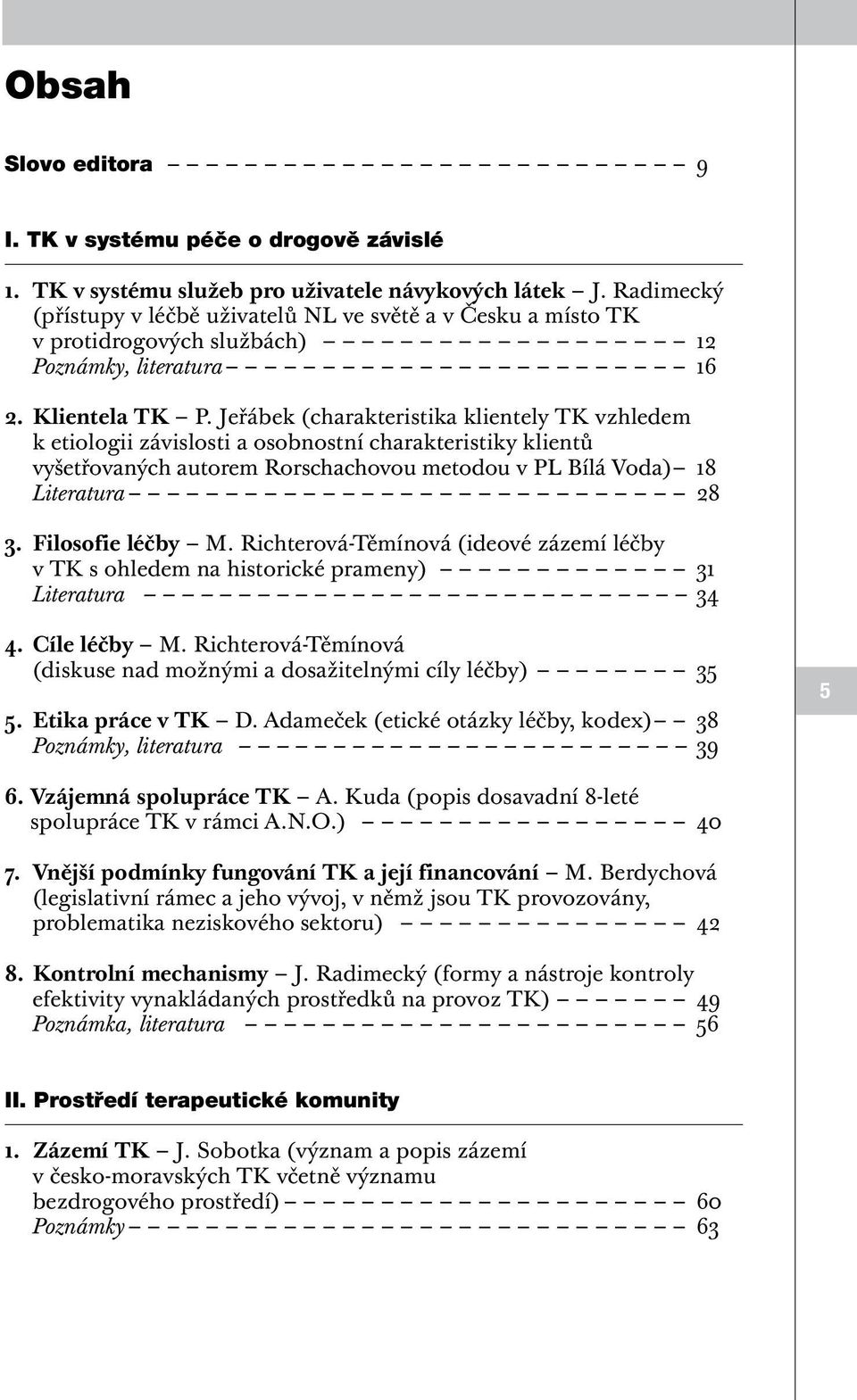 Jeřábek (charakteristika klientely TK vzhledem k etiologii závislosti a osobnostní charakteristiky klientů vyšetřovaných autorem Rorschachovou metodou v PL Bílá Voda) 18 Literatura 28 3.