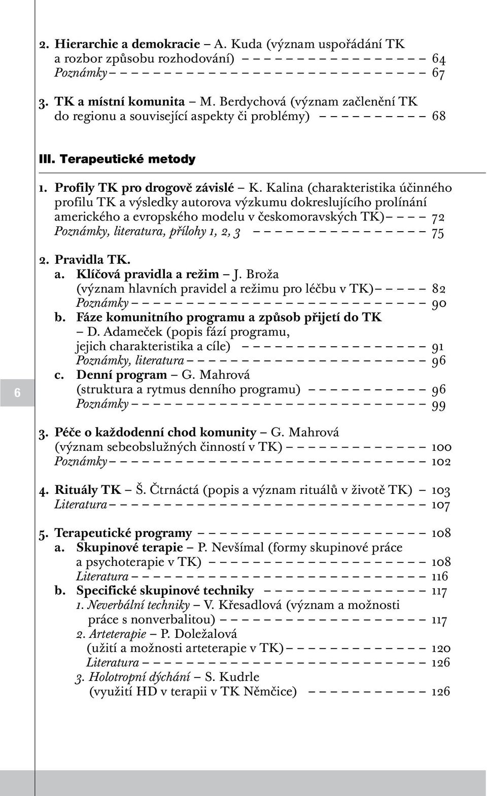 Kalina (charakteristika účinného profilu TK a výsledky autorova výzkumu dokreslujícího prolínání amerického a evropského modelu v českomoravských TK) 72 Poznámky, literatura, přílohy 1, 2, 3 75 2.
