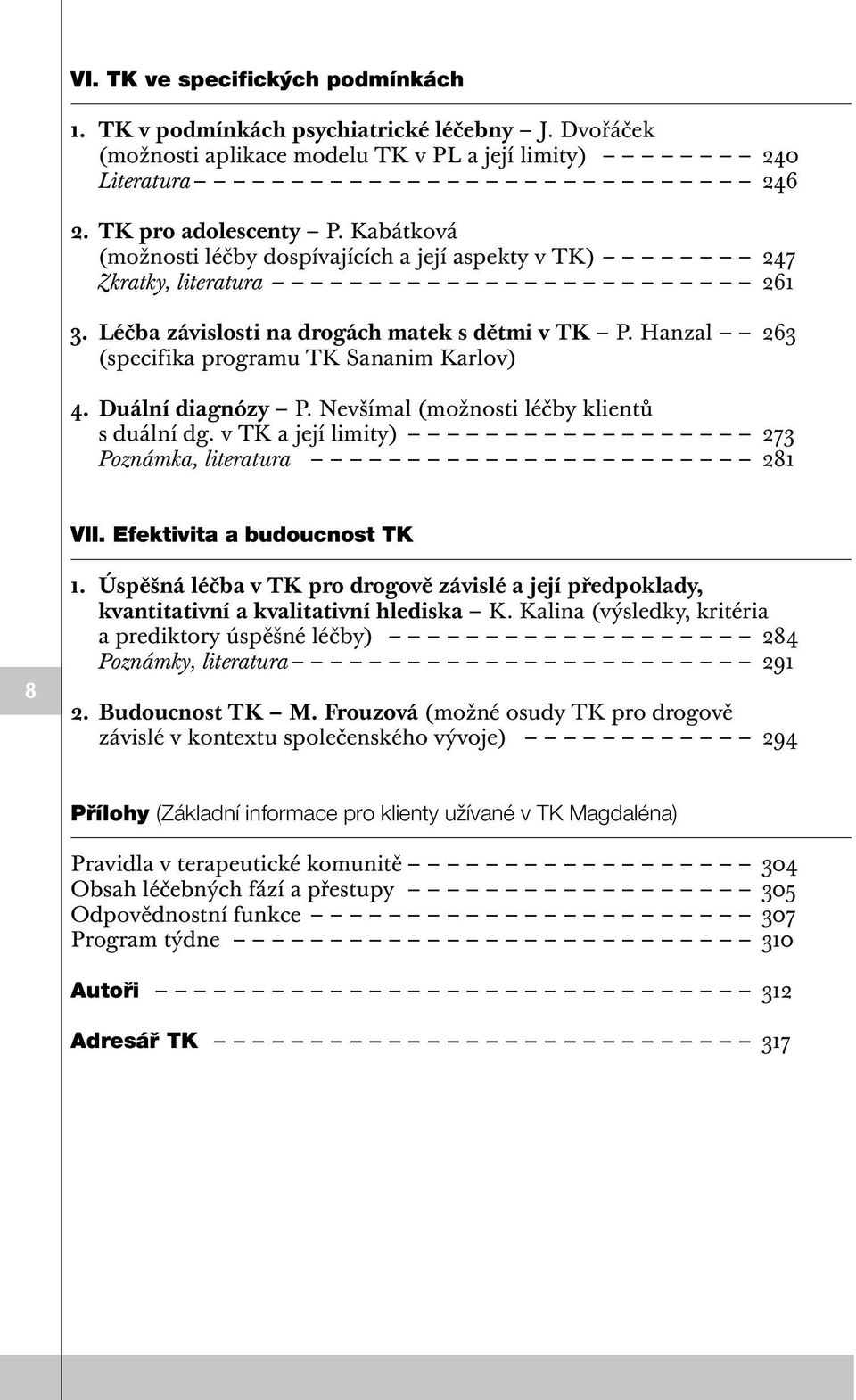 Duální diagnózy P. Nevšímal (možnosti léčby klientů s duální dg. v TK a její limity) 273 Poznámka, literatura 281 VII. Efektivita a budoucnost TK 1.