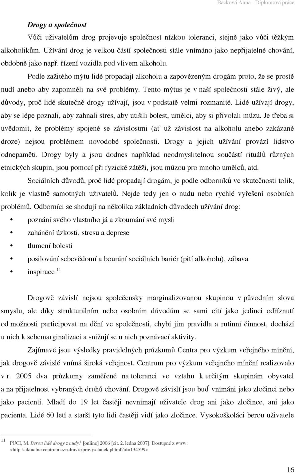 Podle zažitého mýtu lidé propadají alkoholu a zapovězeným drogám proto, že se prostě nudí anebo aby zapomněli na své problémy.