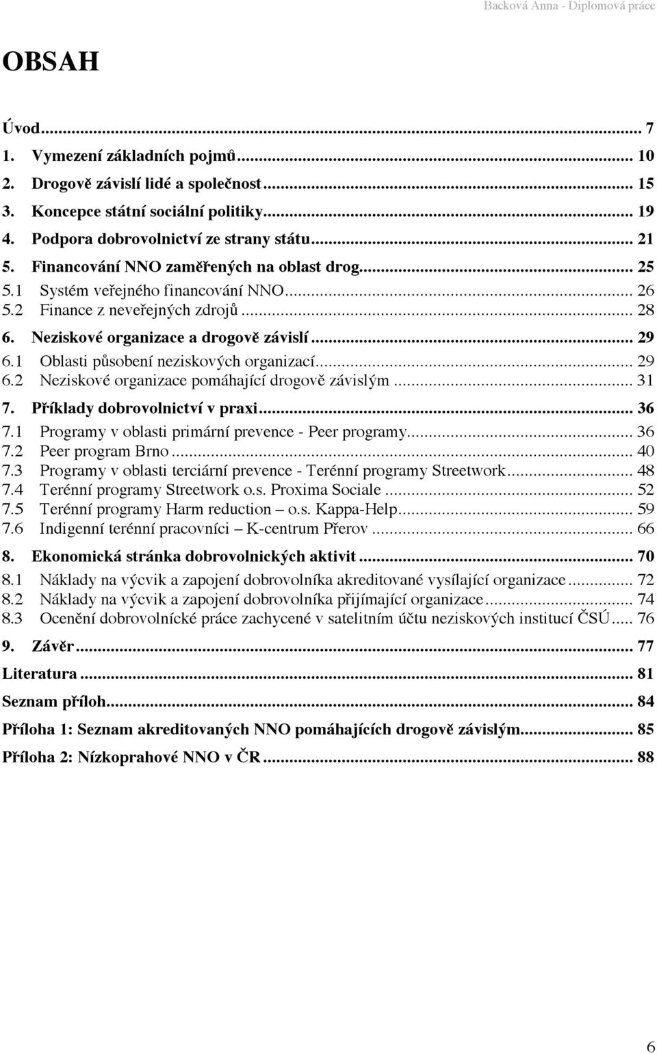 1 Oblasti působení neziskových organizací... 29 6.2 Neziskové organizace pomáhající drogově závislým... 31 7. Příklady dobrovolnictví v praxi... 36 7.