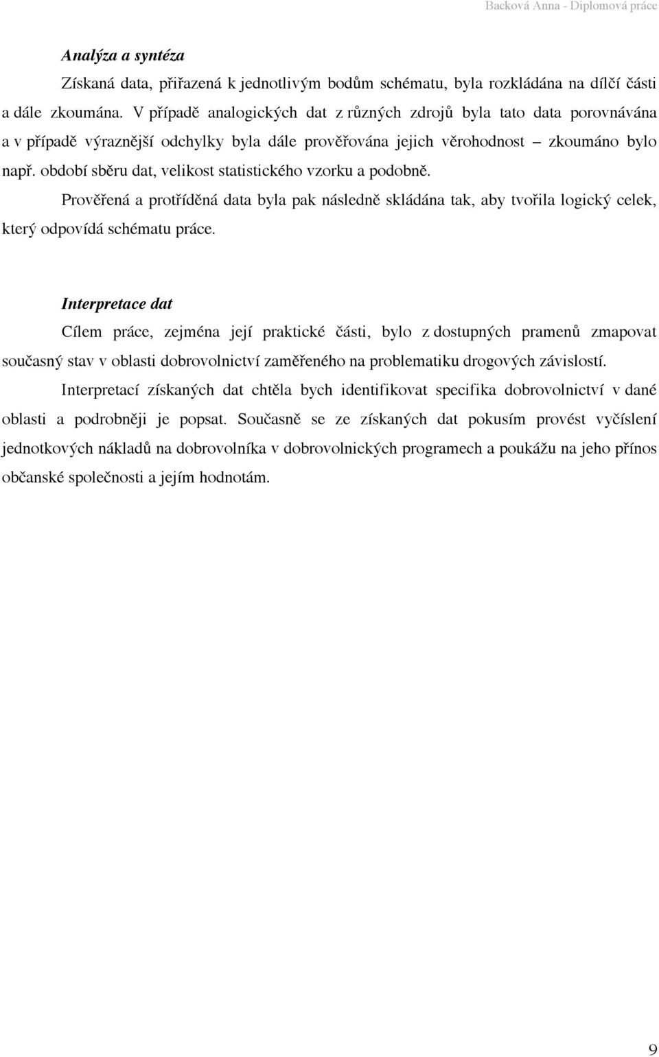 období sběru dat, velikost statistického vzorku a podobně. Prověřená a protříděná data byla pak následně skládána tak, aby tvořila logický celek, který odpovídá schématu práce.