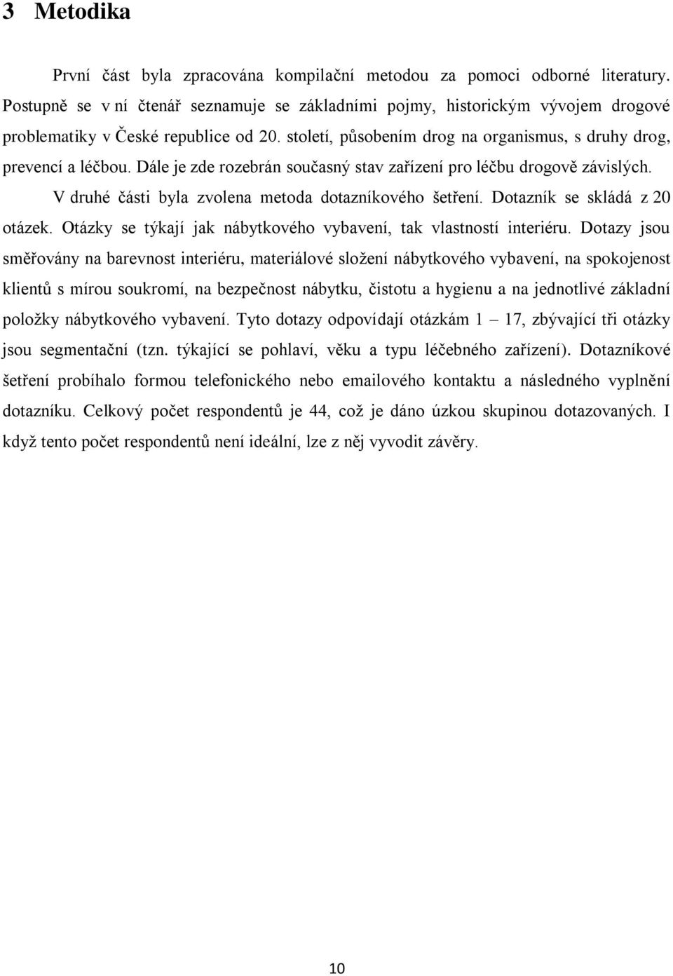 Dále je zde rozebrán současný stav zařízení pro léčbu drogově závislých. V druhé části byla zvolena metoda dotazníkového šetření. Dotazník se skládá z 0 otázek.